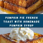 Pumpkin Pie French Toast with Homemade Pumpkin Syrup Recipe