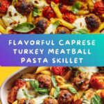 Caprese Turkey Meatball Pasta Skillet Recipe